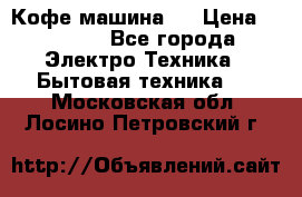 Кофе машина D › Цена ­ 2 000 - Все города Электро-Техника » Бытовая техника   . Московская обл.,Лосино-Петровский г.